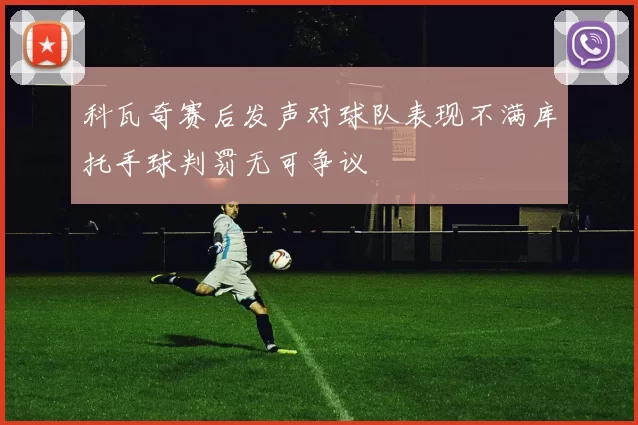 科瓦奇赛后发声对球队表现不满库托手球判罚无可争议
